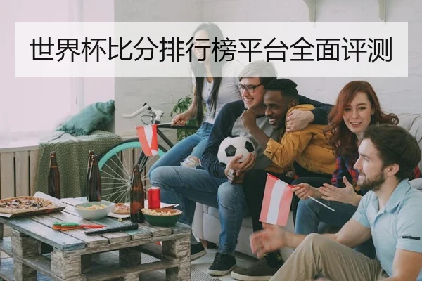 世界杯比分排行榜平台全面评测